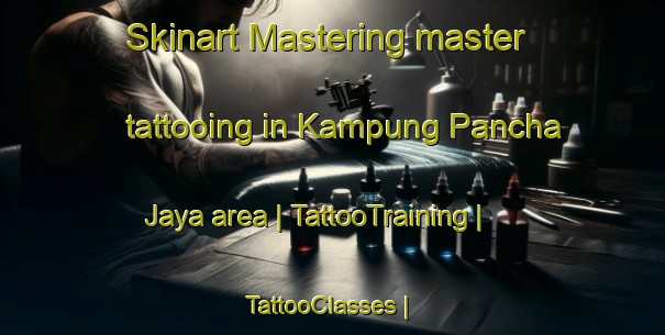 Skinart Mastering master tattooing in Kampung Pancha Jaya area | TattooTraining | TattooClasses | SkinartTraining-Malaysia